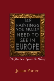 149 Paintings You Really Need to See in Europe : (So You Can Ignore the Others)