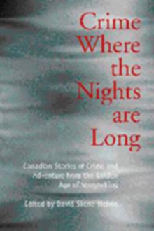 Crime Where the Nights are Long : Canadian Stories of Crime and Adventure from the Golden Age of Storytelling