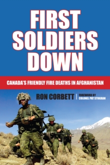 First Soldiers Down : Canada's Friendly Fire Deaths in Afghanistan