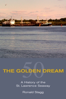 The Golden Dream : A History of the St. Lawrence Seaway