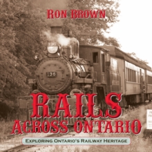 Rails Across Ontario : Exploring Ontario's Railway Heritage