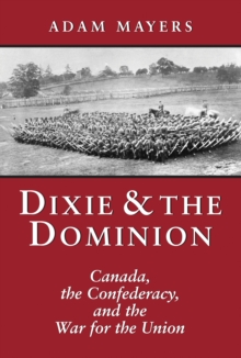 Dixie & the Dominion : Canada, the Confederacy, and the War for the Union