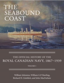 The Seabound Coast : The Official History of the Royal Canadian Navy, 1867-1939, Volume I