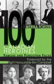 100 Canadian Heroines : Famous and Forgotten Faces