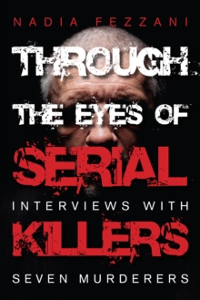 Through the Eyes of Serial Killers : Interviews with Seven Murderers