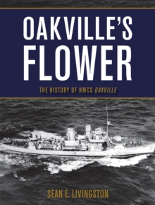 Oakville's Flower : The History of the HMCS Oakville