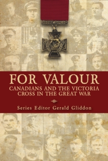 For Valour : Canadians and the Victoria Cross in the Great War