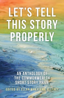 Let's Tell This Story Properly : An Anthology of the Commonwealth Short Story Prize