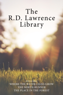 The R.D. Lawrence Library : Where the Water Lilies Grow / The North Runner / The Place in the Forest