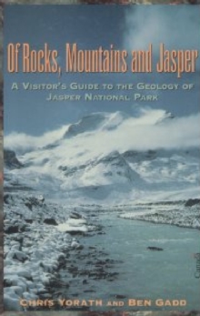 Of Rocks, Mountains and Jasper : A Visitor's Guide To The Geology Of Jasper National Park