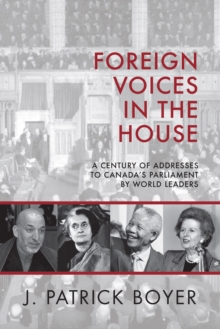 Foreign Voices in the House : A Century of Addresses to Canada's Parliament by World Leaders