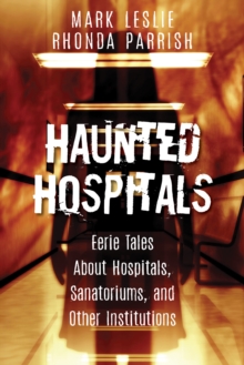 Haunted Hospitals : Eerie Tales About Hospitals, Sanatoriums, and Other Institutions