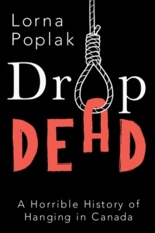 Drop Dead : A Horrible History of Hanging in Canada