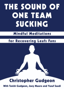 The Sound of One Team Sucking : Mindful Meditations for Recovering Leafs Fans