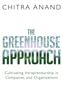 The Greenhouse Approach : Cultivating Intrapreneurship in Companies and Organizations