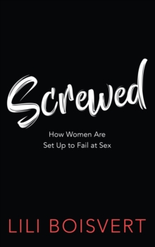 Screwed : How Women Are Set Up to Fail at Sex