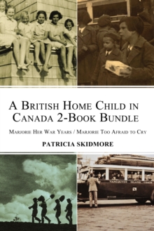 A British Home Child in Canada 2-Book Bundle : Marjorie Her War Years / Marjorie Too Afraid to Cry