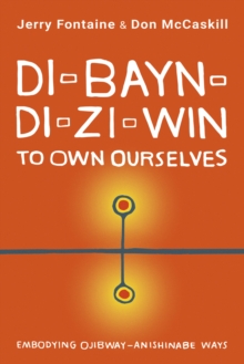 Di-bayn-di-zi-win (To Own Ourselves) : Embodying Ojibway-Anishinabe Ways