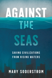 Against the Seas : Saving Civilizations from Rising Waters