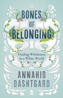Bones of Belonging : Finding Wholeness in a White World