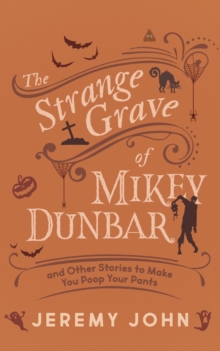 The Strange Grave of Mikey Dunbar : and Other Stories to Make You Poop Your Pants