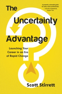 The Uncertainty Advantage : Launching Your Career in an Era of Rapid Change