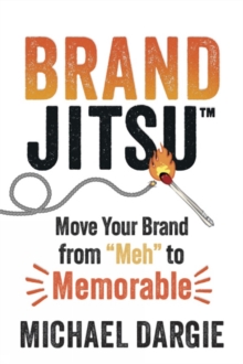 BrandJitsu : Move Your Brand from 'Meh' to Memorable
