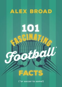 101 Fascinating Football Facts : (or soccer to some!)