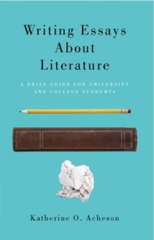 Writing Essays About Literature : A Brief Guide for University and College Students