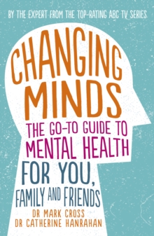 Changing Minds : The go-to Guide to Mental Health for Family and Friends