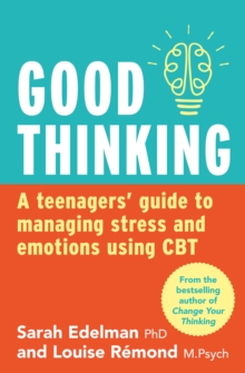 Good Thinking : A Teenager's Guide to Managing Stress and Emotion Using CBT