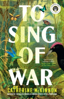 To Sing of War : The breathtaking new novel from the Miles Franklin Award shortlisted author of Storyland, for readers of Anthony Doerr, Fiona McFarlane and Barbara Kingsolver