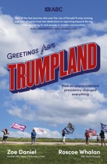 Greetings from Trumpland : How an unprecedented presidency changed everything