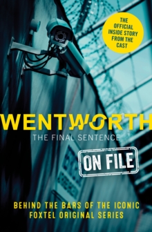 Wentworth - The Final Sentence On File : Behind the bars of the iconic FOXTEL Original series