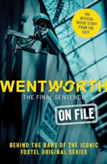 Wentworth - The Final Sentence On File : Behind the bars of the iconic FOXTEL Original series