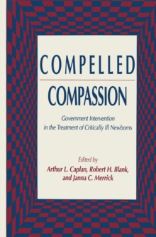 Compelled Compassion : Government Intervention in the Treatment of Critically Ill Newborns