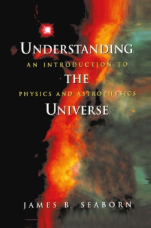 Understanding the Universe : An Introduction to Physics and Astrophysics