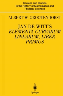 Jan de Witt's Elementa Curvarum Linearum, Liber Primus : Text, Translation, Introduction, and Commentary by Albert W. Grootendorst