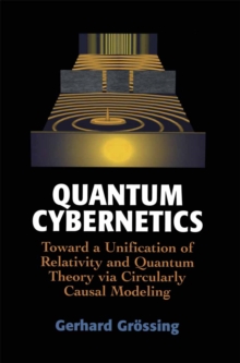 Quantum Cybernetics : Toward a Unification of Relativity and Quantum Theory via Circularly Causal Modeling