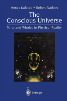 The Conscious Universe : Parts and Wholes in Physical Reality