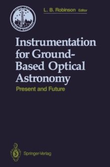 Instrumentation for Ground-Based Optical Astronomy : Present and Future The Ninth Santa Cruz Summer Workshop in Astronomy and Astrophysics, July 13-July 24, 1987, Lick Observatory