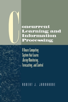 Concurrent Learning and Information Processing : A Neuro-Computing System that Learns During Monitoring, Forecasting, and Control