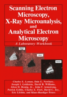 Scanning Electron Microscopy, X-Ray Microanalysis, and Analytical Electron Microscopy : A Laboratory Workbook