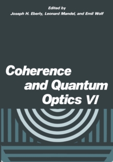 Coherence and Quantum Optics VI : Proceedings of the Sixth Rochester Conference on Coherence and Quantum Optics held at the University of Rochester, June 26-28, 1989