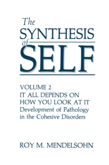 The Synthesis of Self : Volume 2 It All Depends on How You Look at It Development of Pathology in the Cohesive Disorders