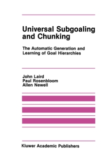 Universal Subgoaling and Chunking : The Automatic Generation and Learning of Goal Hierarchies