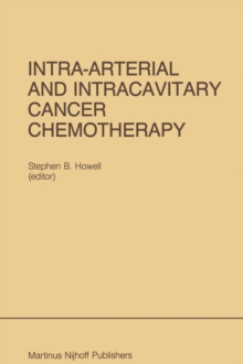 Intra-Arterial and Intracavitary Cancer Chemotherapy : Proceedings of the Conference on Intra-arterial and Intracavitary Chemotheraphy, San Diego, California, February 24-25, 1984