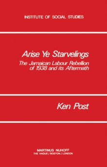 Arise Ye Starvelings : The Jamaican Labour Rebellion of 1938 and its Aftermath