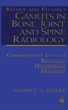 Reeder and Felson's Gamuts in Bone, Joint and Spine Radiology : Comprehensive Lists of Roentgen Differential Diagnosis