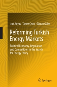 Reforming Turkish Energy Markets : Political Economy, Regulation and Competition in the Search for Energy Policy